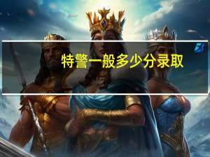 特警一般多少分录取