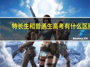 特长生和普通生高考有什么区别