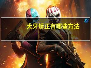 犬牙矫正有哪些方法(牙齿拥挤矫正是什么)