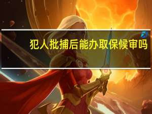 犯人批捕后能办取保候审吗