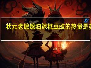 状元老嬷嬷油辣椒豆豉的热量是多少