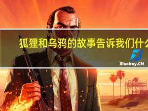 狐狸和乌鸦的故事告诉我们什么