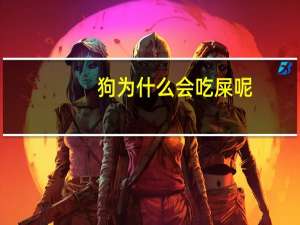 狗为什么会吃屎呢_