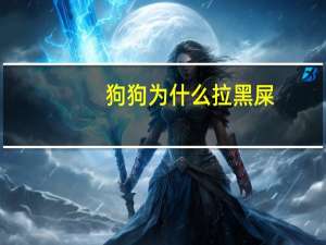 狗狗为什么拉黑屎