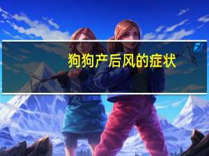 狗狗产后风的症状
