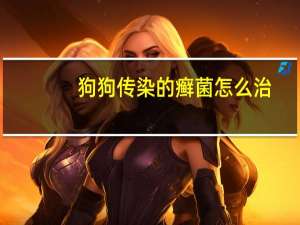 狗狗传染的癣菌怎么治