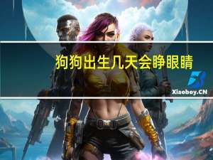 狗狗出生几天会睁眼睛