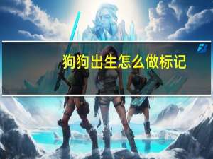 狗狗出生怎么做标记