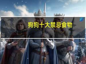 狗狗十大禁忌食物