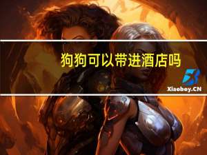 狗狗可以带进酒店吗