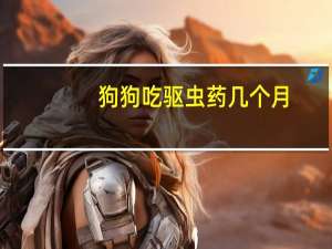狗狗吃驱虫药几个月