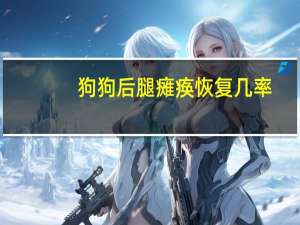 狗狗后腿瘫痪恢复几率