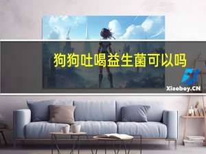 狗狗吐喝益生菌可以吗