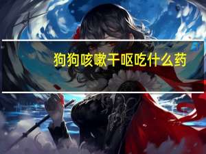 狗狗咳嗽干呕吃什么药
