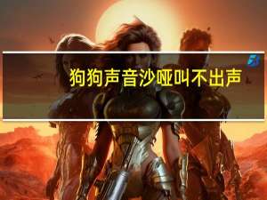 狗狗声音沙哑叫不出声