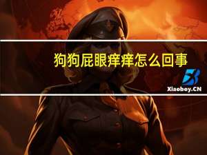 狗狗屁眼痒痒怎么回事