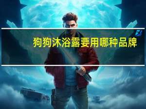 狗狗沐浴露要用哪种品牌