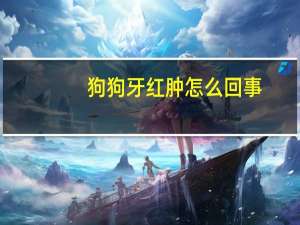 狗狗牙红肿怎么回事