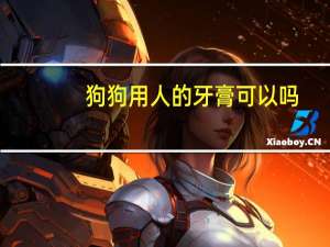 狗狗用人的牙膏可以吗