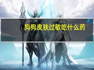 狗狗皮肤过敏吃什么药