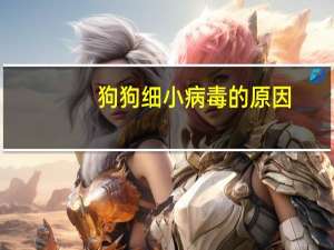 狗狗细小病毒的原因