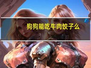 狗狗能吃牛肉饺子么