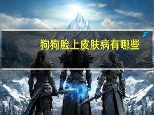 狗狗脸上皮肤病有哪些