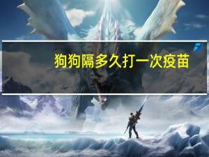 狗狗隔多久打一次疫苗