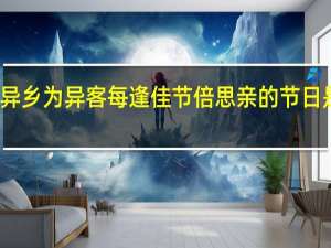 独在异乡为异客每逢佳节倍思亲的节日是什么星座（独在异乡为异客每逢佳节倍思亲的节日）