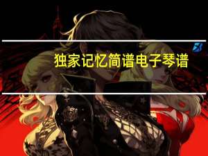 独家记忆简谱电子琴谱（独家记忆简谱）