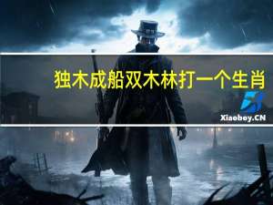 独木成船双木林打一个生肖（独木成船双木林是什么生肖）