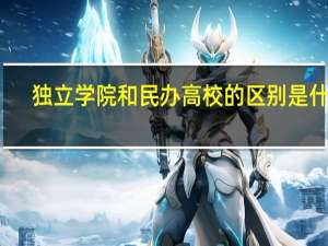 独立学院和民办高校的区别是什么