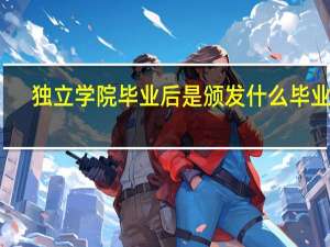 独立学院毕业后是颁发什么毕业证