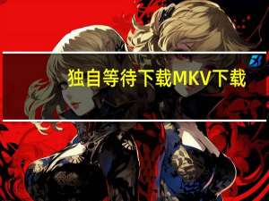 独自等待下载 MKV 下载（独自等待下载）
