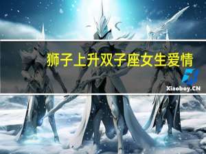 狮子上升双子座女生爱情