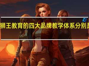 狮王教育的四大品牌教学体系分别是什么