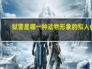 狱警是哪一种动物形象的拟人化