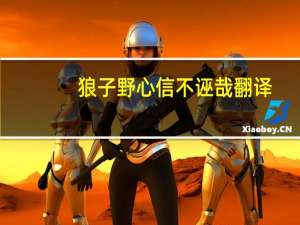 狼子野心信不诬哉翻译