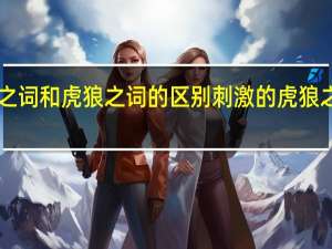 狼虎之词和虎狼之词的区别 刺激的虎狼之词1000句