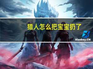 猎人怎么把宝宝扔了（猎人怎么放生宝宝）