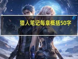 猎人笔记每章概括50字（猎人笔记每章概括）
