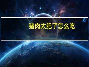 猪肉太肥了怎么吃