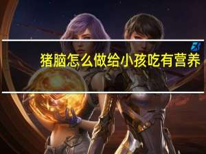 猪脑怎么做给小孩吃有营养（猪脑怎么做好吃）