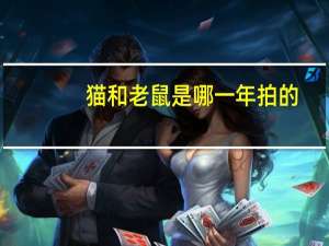 猫和老鼠是哪一年拍的
