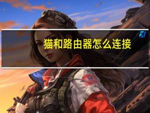 猫和路由器怎么连接（猫和路由器怎么连接）