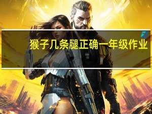 猴子几条腿正确一年级作业（猴子几条腿）