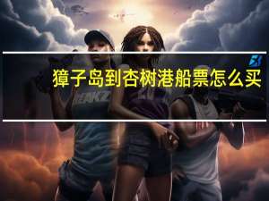 獐子岛到杏树港船票怎么买