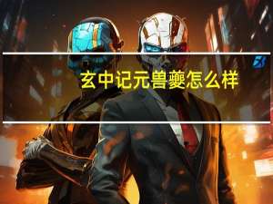 玄中记元兽夔怎么样-元兽夔介绍
