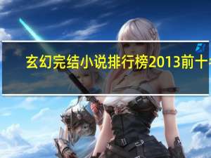 玄幻完结小说排行榜2013前十名（玄幻完结小说排行榜）