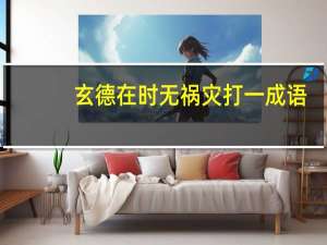 玄德在时无祸灾打一成语